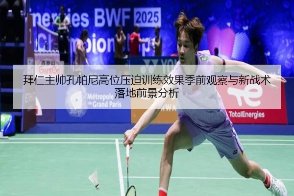 拜仁主帅孔帕尼高位压迫训练效果季前观察与新战术落地前景分析